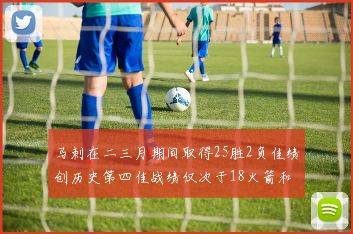 马刺在二三月期间取得25胜2负佳绩创历史第四佳战绩仅次于18火箭和13热火